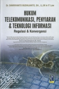 Cover Hukum telekomunikasi, penyiaran & teknologi informasi :  Regulasi & konvergensi / Danrivanto Budhijanto