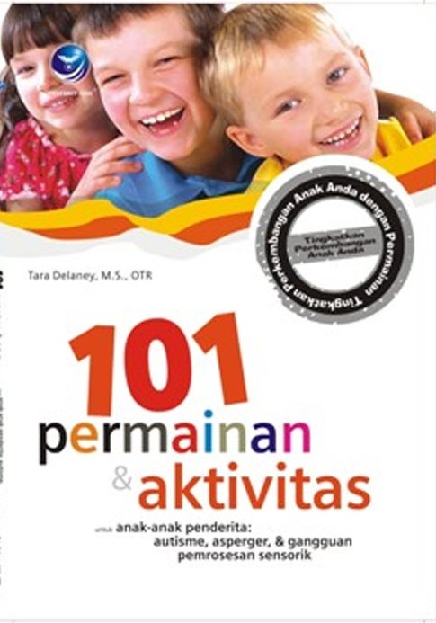 Cover 101 Permainan & Aktivitas :  Untuk anak-anak penderita: autisme, asperger, & gangguan pemrosesan sensorik / Tara Delaney