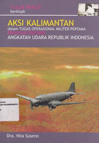Cover Aksi Kalimantan :  dalam tugas operasional militer pertama pasukan payung angkatan udara republik indonesia / Nila Suseno