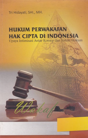 Cover Hukum Perwakafan Hak Cipta Di Indonesia :  Upaya Intimisasi Antar Konsep dan Sistem Hukum / Tri Hidayati
