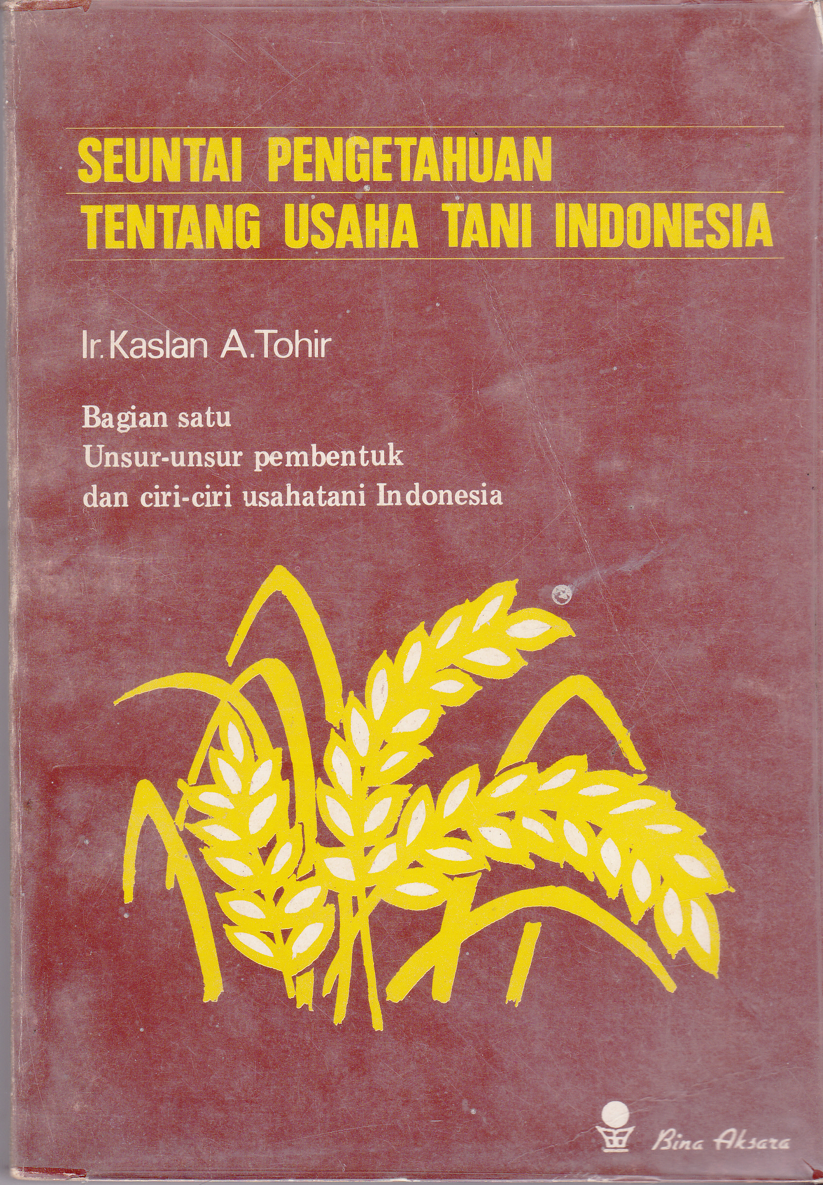 Cover Seuntai Pengetahuan Tentang Usaha Tani Indonesia :  Unsur-unsur Pembentuk dan Ciri-ciri Usaha Tani Indonesia / Kaslan A. Tohir