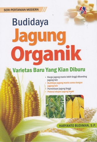 Cover Budidaya Jagung Organik :  Varietas Baru Yang Kian Diburu / Haryanto Budiman