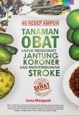 Cover 40 Resep Ampuh Tanaman Obat Untuk Mengobati Jantung Koroner dan Menyembuhkan Stroke :  - / Irena Manganti
