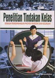 Cover Penelitian Tindakan Kelas :  Sebagai Pengembangan Profesi Pendidikan dan Keilmuan / Saur Tampubolon