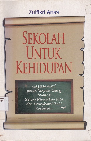 Cover Sekolah Untuk Kehidupan :  Gagasan awal untuk berfikir ulang tentang sistem pendidikan kita dan memahami posisi kurikulum / Zulfikri Anas