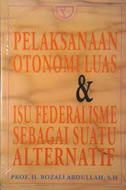 Cover Pelaksanaan Otonomi Luas dan Isu Federalisme Sebagai Suatu Alternatif / Rozali Abdullah
