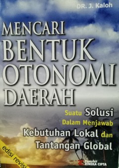 Cover Mencari Bentuk Otonomi Daerah :  Suatu Solusi Dalam Menjawab Kebutuhan Lokal dan Tantangan Global / Kaloh