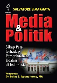 Cover Media dan Politik : Sikap Pers Terhadap Pemerintahan Koalisi di Indonesia :  - / Salvatore Simarmata