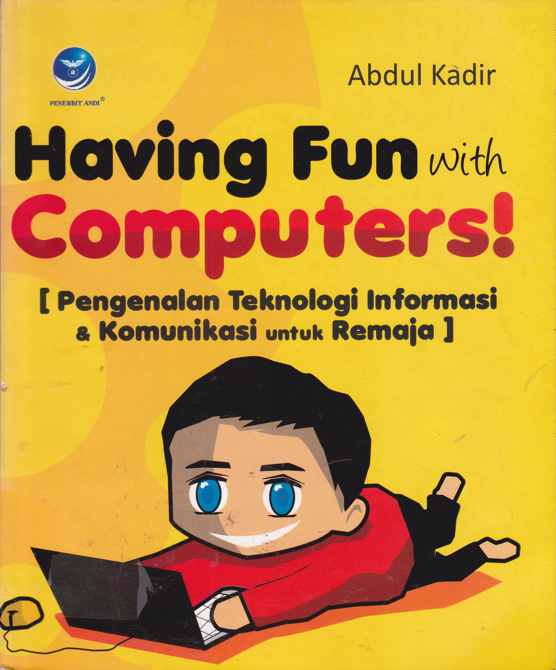 Cover Having Fun With Computers! :  Pengenalan Teknologi Informasi & Komunikasi untuk Remaja / Abdul Kadir