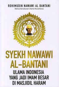 Cover Syekh Nawawi Al-Bantani :  Ulama Indonesia Yang Jadi Imam Besar Di Masjidil Haram / Rohimudin Nawawi Al Bantani