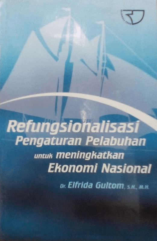 Cover Refungsionalisasi  Pengaturan Pelabuhan Untuk Meningkatkan Ekonomi Nasional :  - / Elfrida Gultom