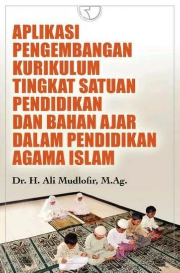 Cover Aplikasi Pengembangan Kurikulum Tingkat Satuan Pendidikan dan Bahan Ajar dalam Pendidikan Agama Islam / Ali Mudlofir