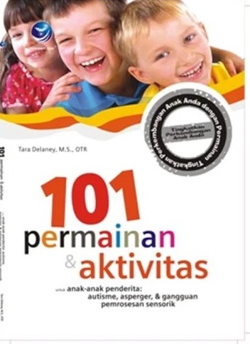 Cover 101 Permainan dan Aktivitas Untuk Anak-anak Penderita Autisme, Asperger, dan Gangguan Pemprosesan Sensorik :  - / Tara Delaney