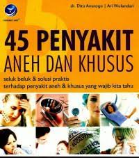 Cover 45 Penyakit Aneh dan Khusus :  Seluk Beluk & Solusi Praktis Terhadap Penyakit Aneh & Khusu yang Wajib Kita Tahu / Dito Anurogo