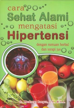Cover Cara Sehat Alami Mengatasi Hipertensi dengan Ramuan Herbal dan Terapi Jus / Abednego Bangun