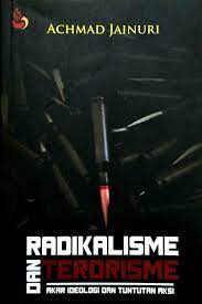 Cover Radikalisme dan Terorisme :  Akar Ideologi dan Tuntutan Aksi / Achmad Jainuri