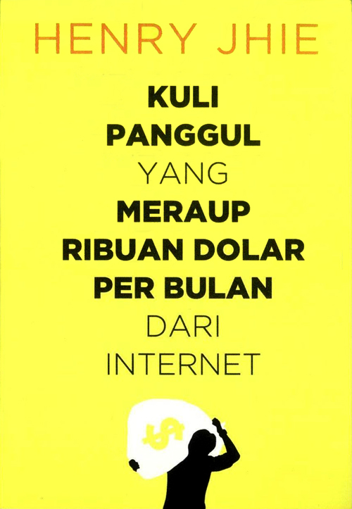 Cover Kuli Panggul yang Meraup Ribuan Dolar per Bulan dari Internet / Henry Jhie