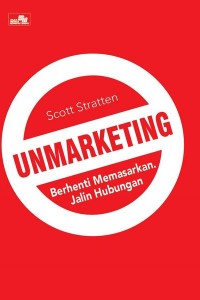 Cover Unmarketing :  Berhenti Memasarkan. Jalin Hubungan / Scott Stratten