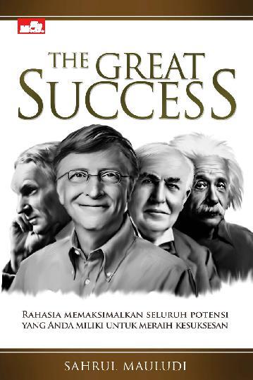 Cover The Great Success :  Rahasia Memaksimalkan Seluruh Potensi yang Anda Miliki untuk Meraih Kesuksesan / Sahrul Mauludi