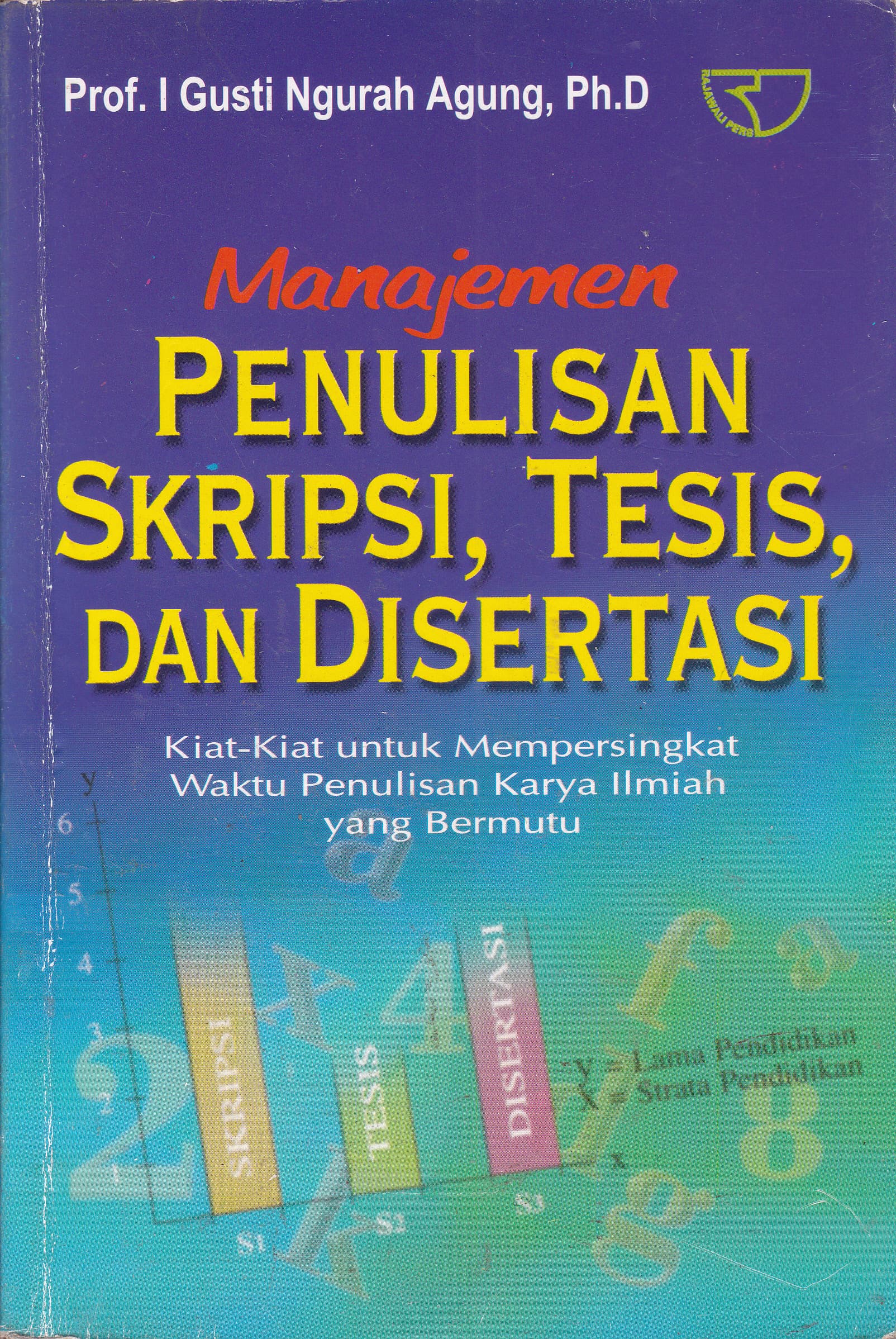 Cover Manajemen Penulisan Skripsi, Tesis, dan Disertasi :  Kiat-Kiat untuk Mempersingkat Waktu Penulisan Karya Ilmiah yang Bermutu / I Gusti Ngurah Agung