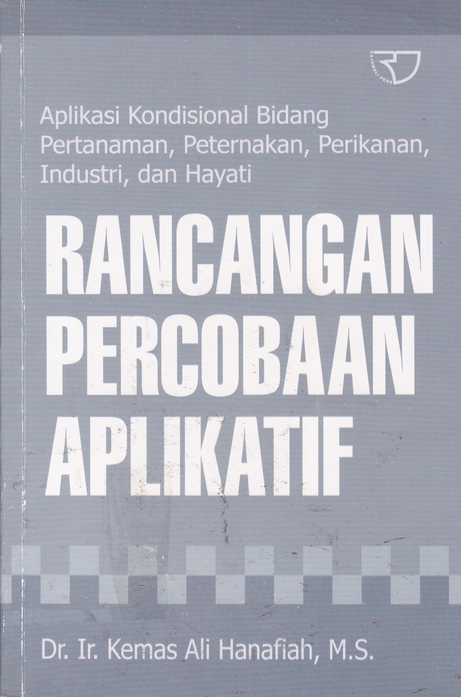 Cover Rancangan Percobaan Aplikatif :  Aplikasi Kondisional Bidang Pertanaman, Peternakan, Perikanan, Industri, dan Hayati / Kemas Ali Hanafiah