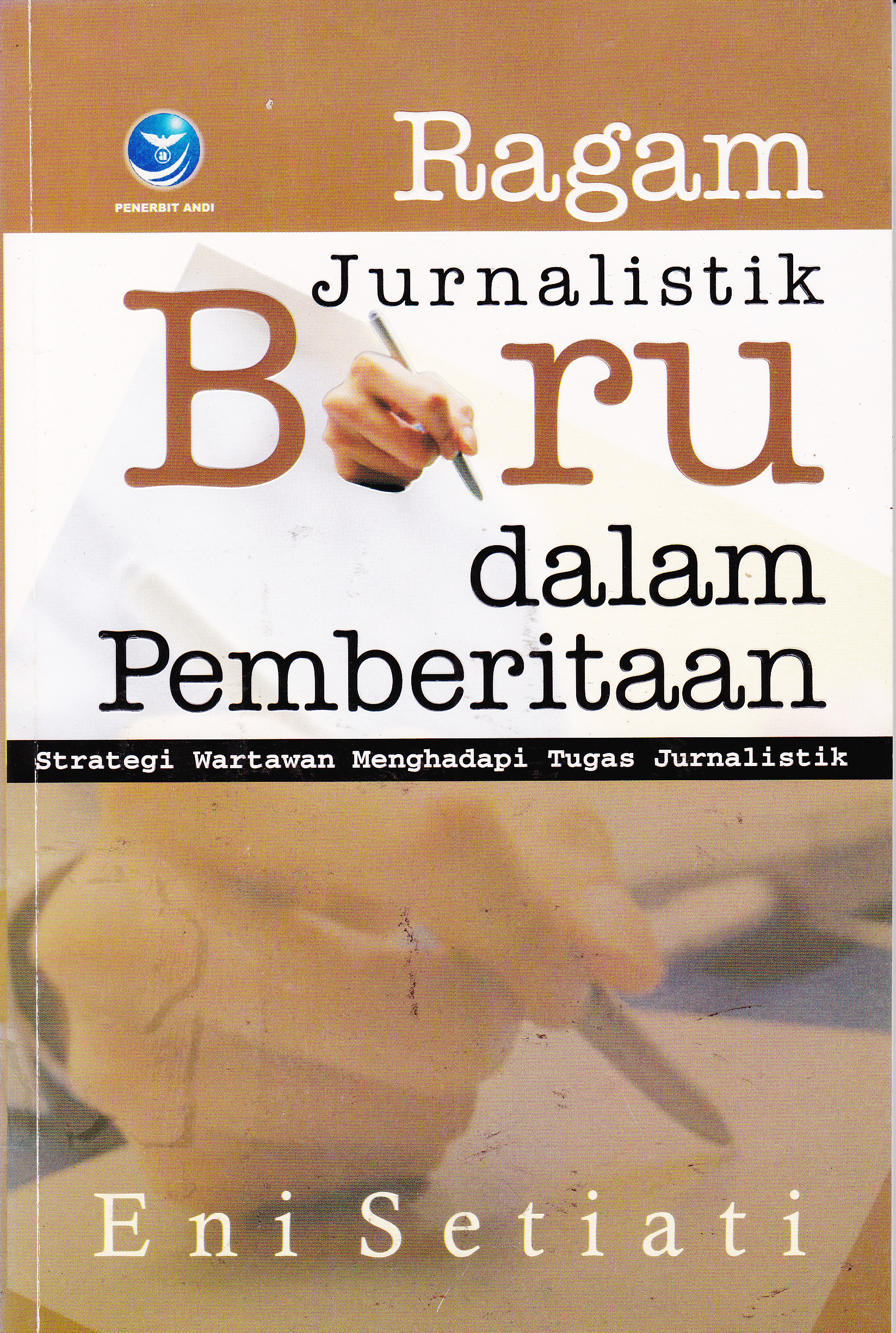 Cover Ragam Jurnalistik Baru dalam Pemberitaan :  Strategi Wartawan Menghadapi Tugas Jurnalistik / Eni Setiati