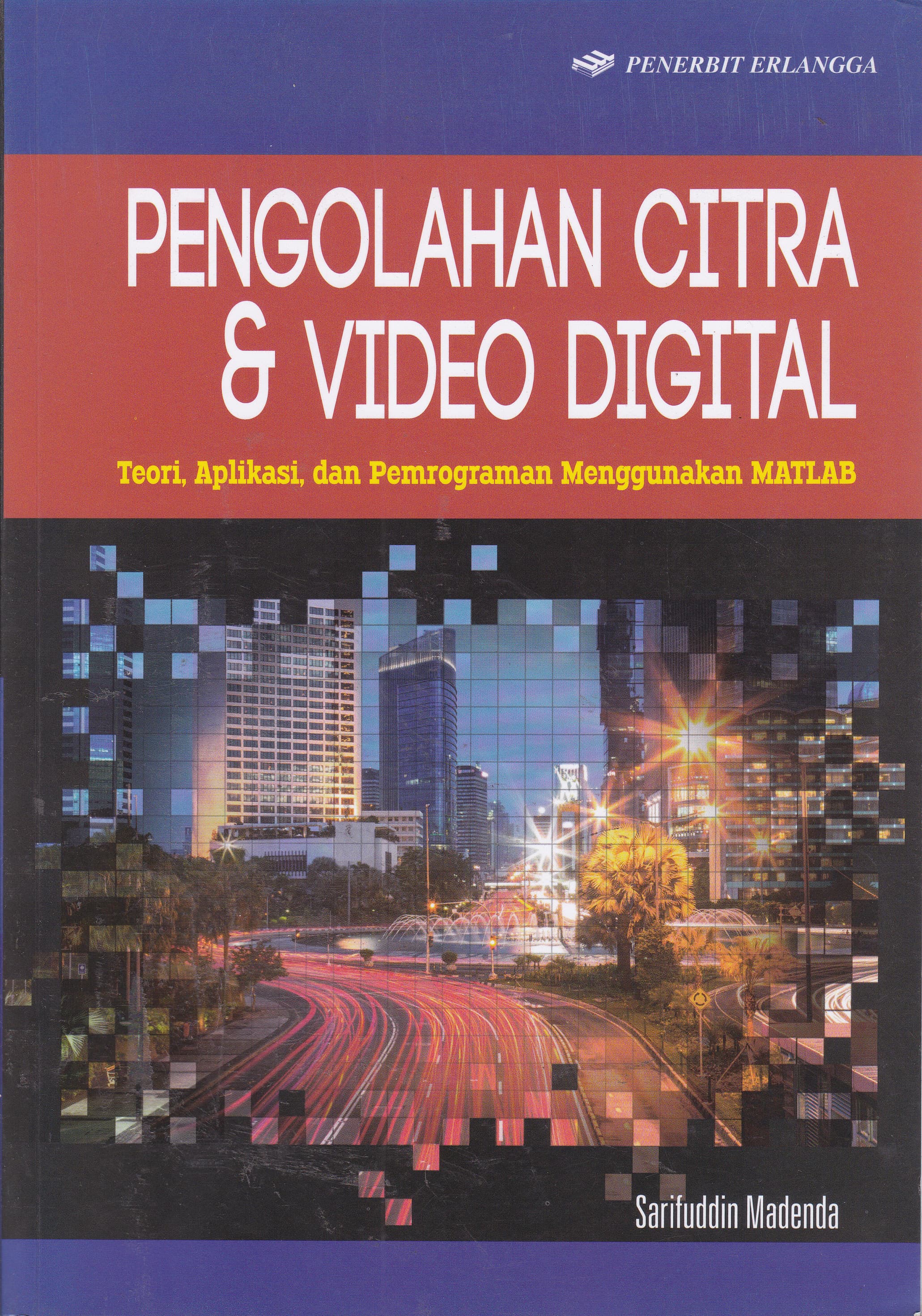 Cover Pengolahan Citra & Video Digital :  Teori, Aplikasi, dan Pemrograman Menggunakan MATLAB / Sarifuddin Madenda