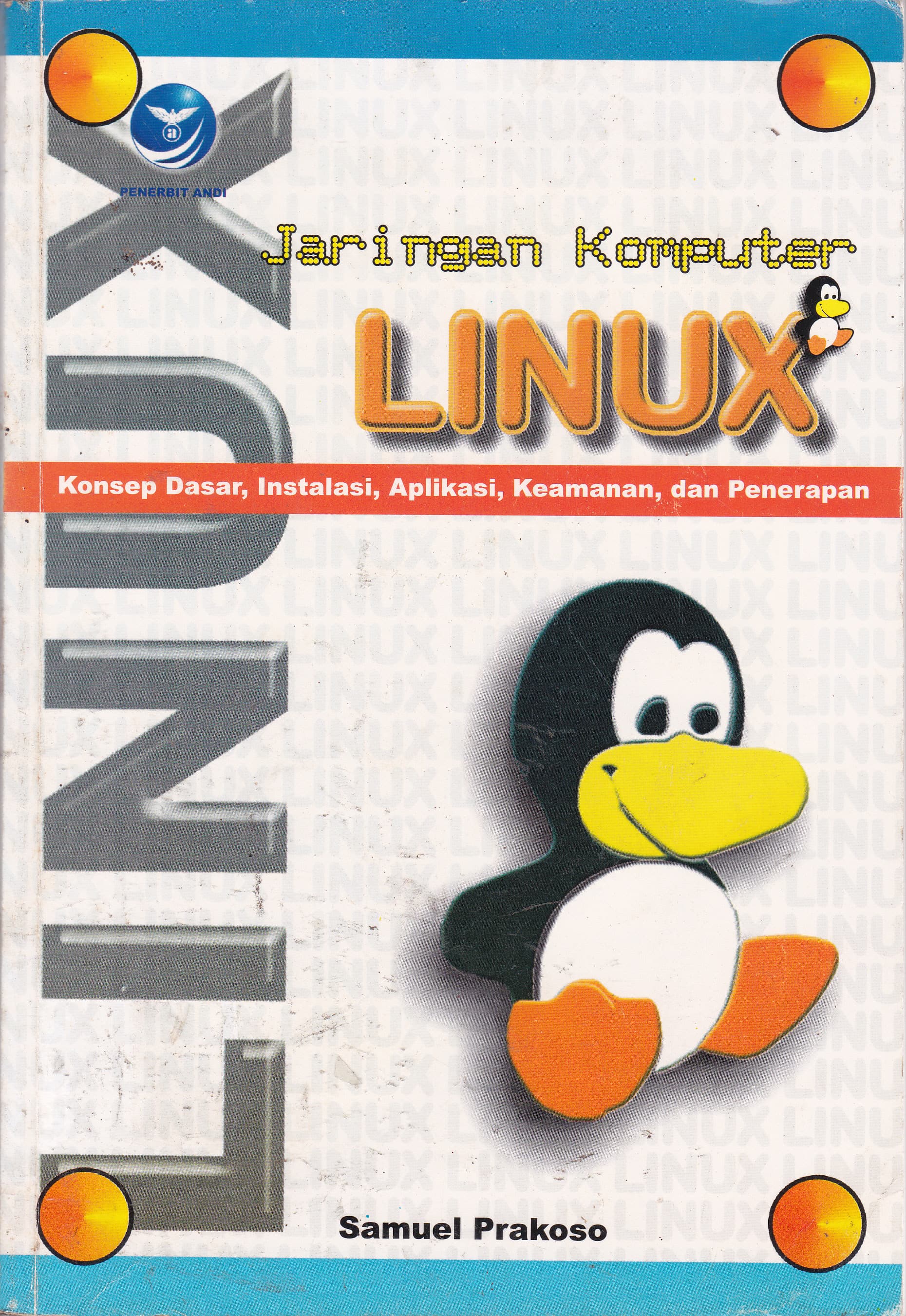 Cover Jaringan Komputer LINUX :  Konsep Dasar, Instalasi, Aplikasi, Keamanan, dan Penerapan / Samuel Prakoso