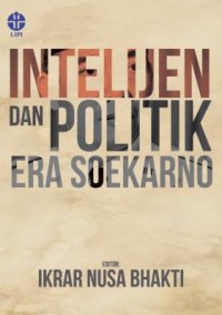 Cover Intelijen dan Politik Era Soekarno :  - / Ikrar Nusa Bhakti