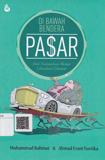 Cover Di Bawah Bendera Pasar :  Dari Nasionalisasi Menuju Liberalisasi Ekonomi / Muhammad Rahmat
