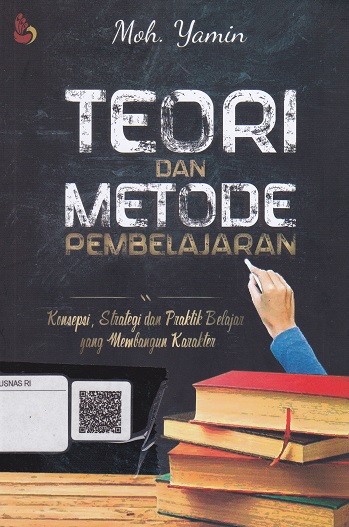 Cover Teori dan Metode Pembelajaran :  Konsepsi, Strategi dan Praktik Belajar Yang Membangun Karakter / Moh. Yamin
