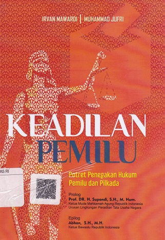 Cover Keadilan Pemilu :  Potret penegakan hukum pemilu dan pilkada / Irvan Mawardi