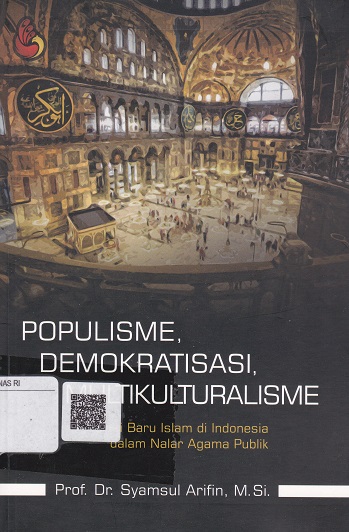 Cover Populisme, Demokratisasi, Multikulturalisme :  Artikulasi Baru Islam di Indonesia dalam Nalar Agama Publik / Syamsul Arifin