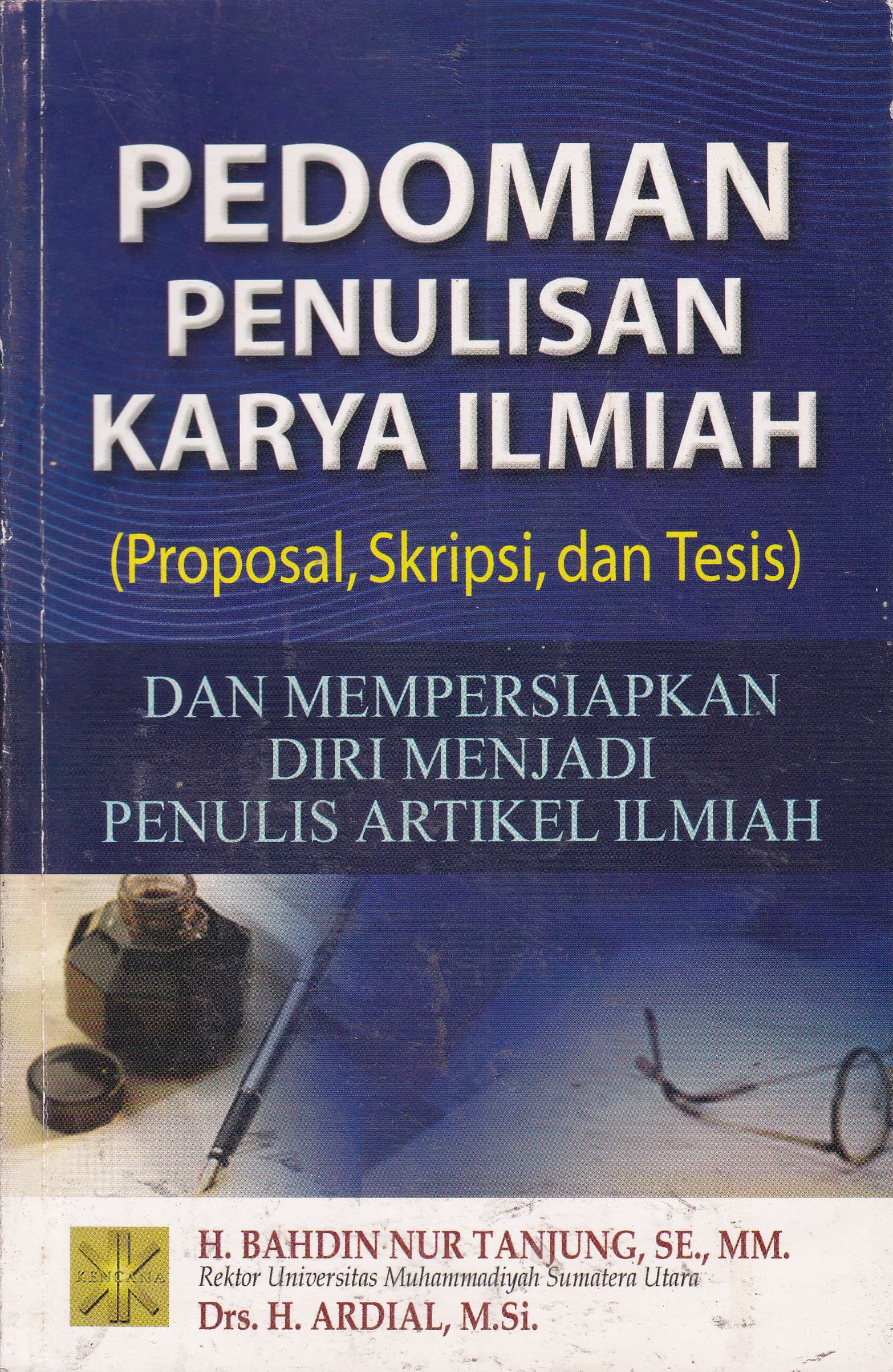 Cover Pedoman Penulisan Karya Ilmiah :  Proposal, Skripsi, dan Tesis dan Mempersiapkan Diri Menjadi Penulis Artikel Ilmiah / H. Bahdin Nur Tanjung
