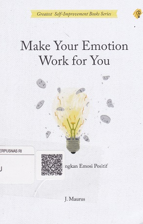 Cover Make Your Emotion Work For You :  Mengembangkan emosi positif / Maurus J