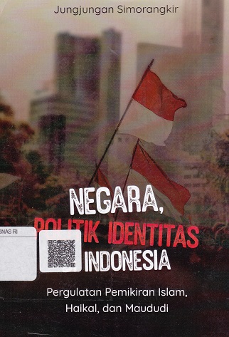Cover Negara, Politik Identitas di Indonesia :  Pemikiran Islam, Haikal dan Maududi / Junjung Simorangkir