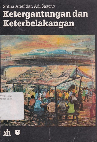Cover Ketergantungan dan Keterbelakangan :  Sebuah Studi Kasus / Sritua Arief