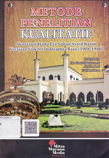 Cover Metode Penelitian Kualitatif :  Akuntansi Harta Era Sultan Syarif Kasim Kerajaan Siak Sri Inderapura Riau (1908-1946) / Hadri Mulya