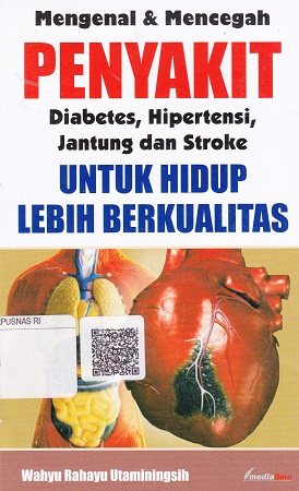 Cover Mengenal & Mencegah Penyakit Diabetes, Hipertensi, Jantung dan Stroke :  Untuk Hidup Lebih Berkualitas / Wahyu Rahayu Utaminingsih