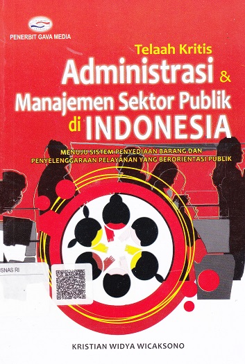 Cover Telaah Kritis Administrasi & Manajemen Sektor Publik di Indonesia :  Menuju Sistem Penyediaan barang dan Penyelenggaraan Pelayanan yang Berorientasi Publik / Kristian Widya Wicaksono