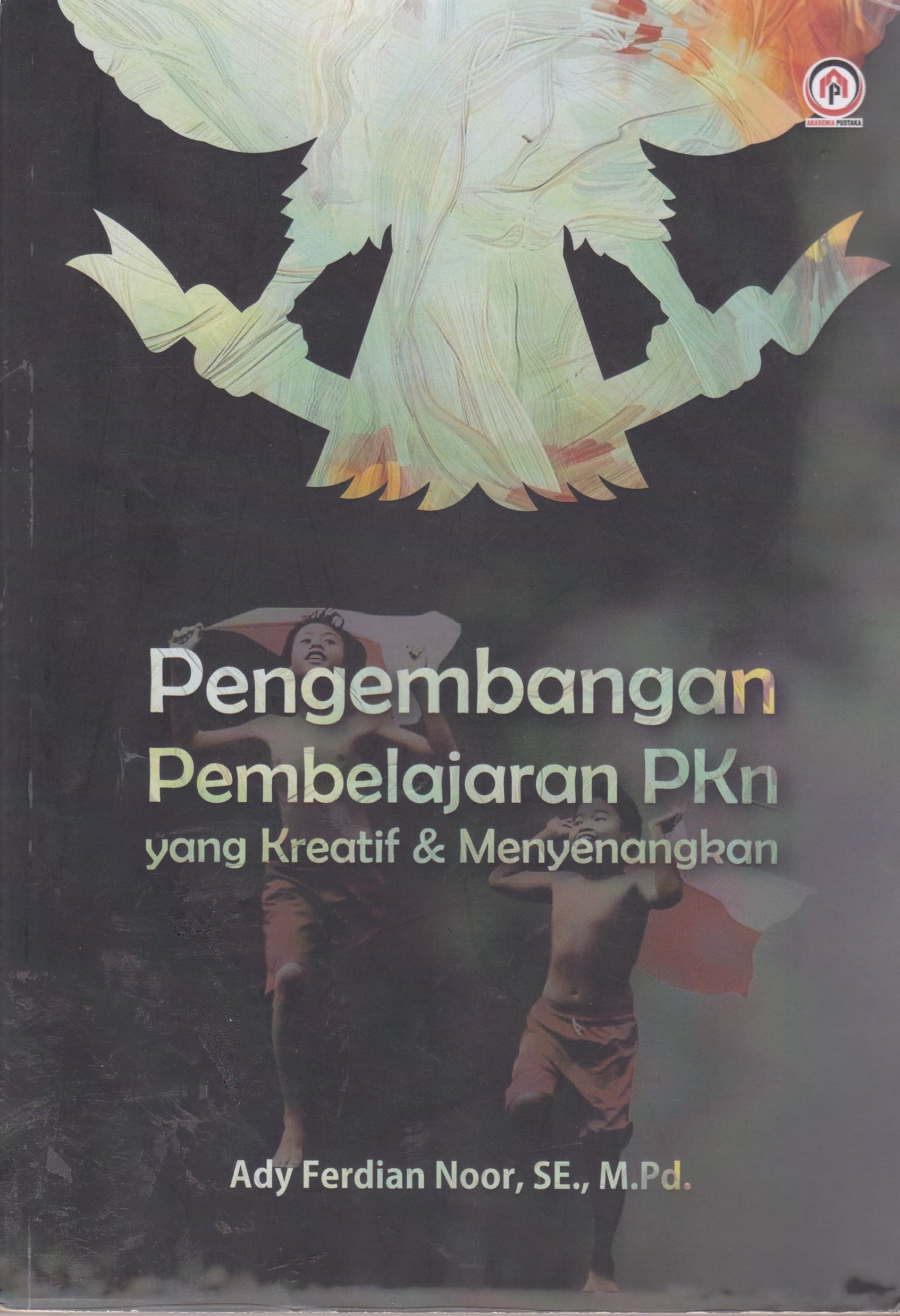 Cover Pengembangan Pembelajaran PKn yang kreatif & Menyenangkan / Ady Ferdian Noor