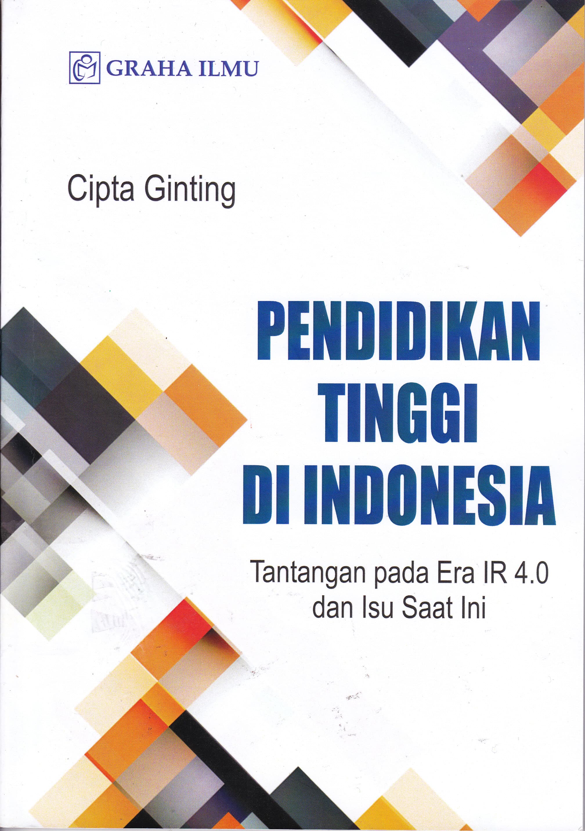 Cover Pendidikan Tinggi di Indonesia :  Tantangan Pada Era IR 4.0 dan Isu Saat Ini / Cipta Ginting