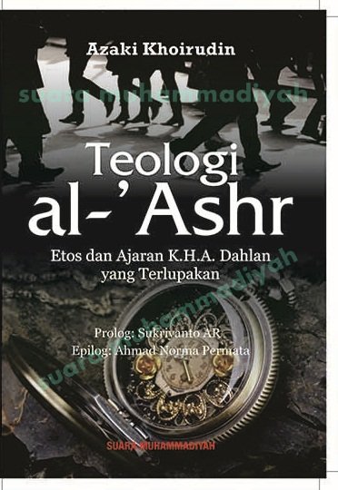 Cover Teologi Al-'ashr :  Etos dan Ajaran K.H.A Dahlan yang terlupakan / Azaki Khoirudin