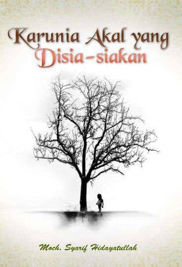 Cover Karunia Akal yang Disia-siakan :  Hikmah Hikmah Kultum (Kuliah 7 menit) / Moch. Syarif Hidayatullah