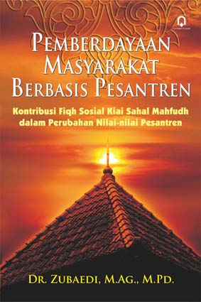 Cover Pemberdayaan Masyarakat Berbasis Pesantren :  Kontribusi Fiqh Sosial Kiai Sahal Mahfudh dalam Perubahan Nilai-nilai Pesantren / Zubaedi