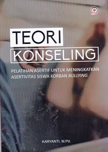 Cover Teori Konseling :  Pelatihan Asertif Untuk Meningkatkan Asertivitas Siswa Korban Bullying / Karyanti