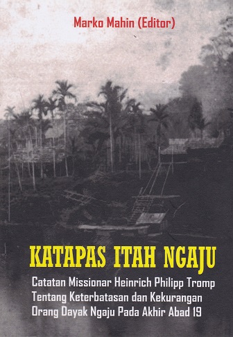 Cover Katapas Itah Ngaju :  Catatan Missionar Heinrich Philipp Tromp Tentang Keterbatasan dan Kekurangan Orang Dayak Ngaju Pada Akhir Abad 19 / Marko Mahin