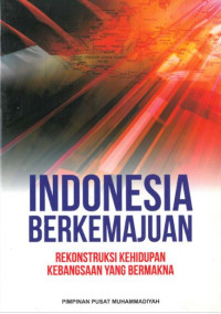 Cover Indonesia Berkemajuan :  Rekonstruksi Kehidupan Kebangsaan yang Bermakna / Haedar Nashir