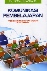 Cover Komunikasi Pembelajaran :  Interaksi Komunikatif dan Edukatif di dalam Kelas / Yosal Iriantara