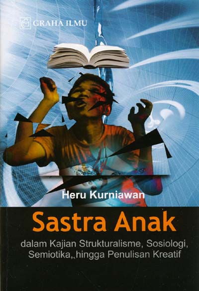 Cover Sastra Anak :  dalam Kajian Strukturalisme, Sosiologi, Semiotika, hingga Penulisan Kretif / Heru Kurniawan